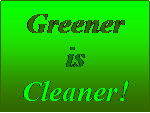 Text Box: Greener is Cleaner!